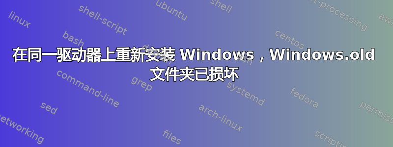 在同一驱动器上重新安装 Windows，Windows.old 文件夹已损坏