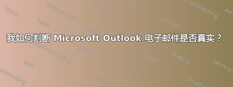 我如何判断 Microsoft Outlook 电子邮件是否真实？