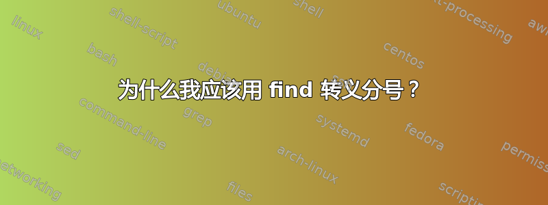 为什么我应该用 find 转义分号？