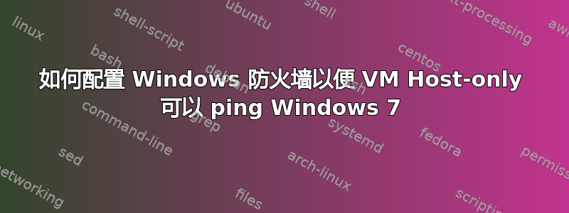 如何配置 Windows 防火墙以便 VM Host-only 可以 ping Windows 7