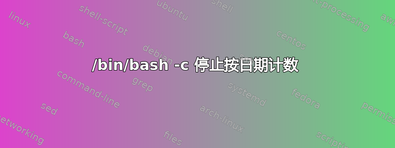 /bin/bash -c 停止按日期计数