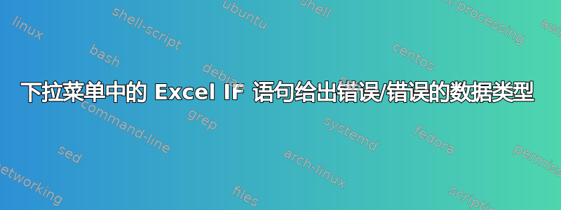 下拉菜单中的 Excel IF 语句给出错误/错误的数据类型