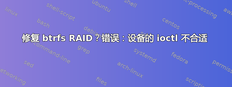 修复 btrfs RAID？错误：设备的 ioctl 不合适