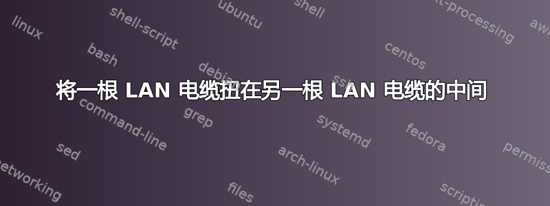 将一根 LAN 电缆扭在另一根 LAN 电缆的中间