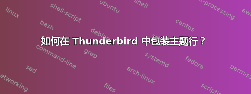 如何在 Thunderbird 中包装主题行？