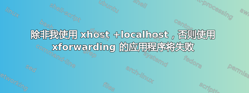 除非我使用 xhost +localhost，否则使用 xforwarding 的应用程序将失败