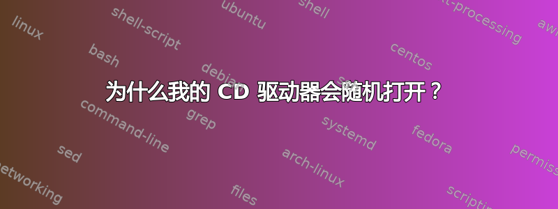 为什么我的 CD 驱动器会随机打开？