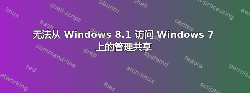 无法从 Windows 8.1 访问 Windows 7 上的管理共享