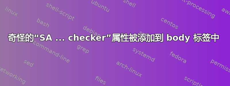 奇怪的“SA ... checker”属性被添加到 body 标签中