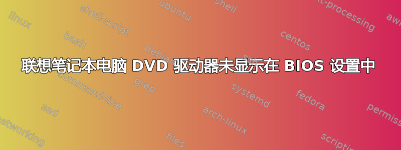 联想笔记本电脑 DVD 驱动器未显示在 BIOS 设置中