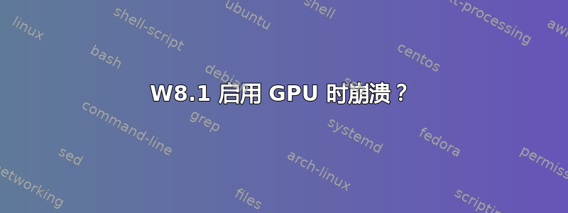 W8.1 启用 GPU 时崩溃？