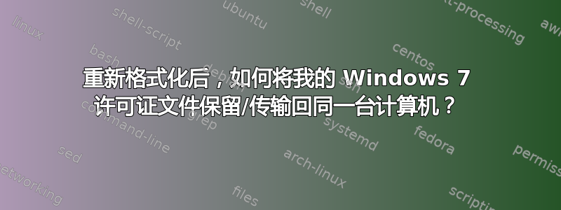 重新格式化后，如何将我的 Windows 7 许可证文件保留/传输回同一台计算机？