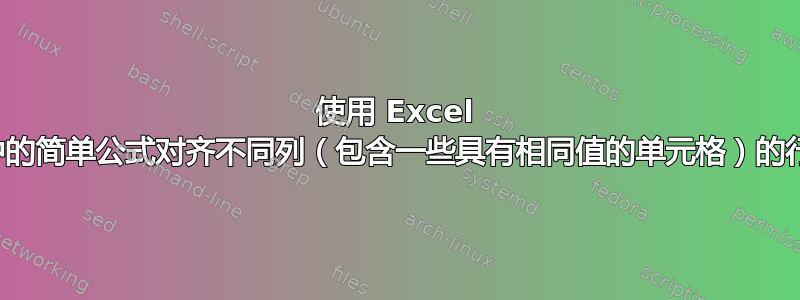 使用 Excel 中的简单公式对齐不同列（包含一些具有相同值的单元格）的行