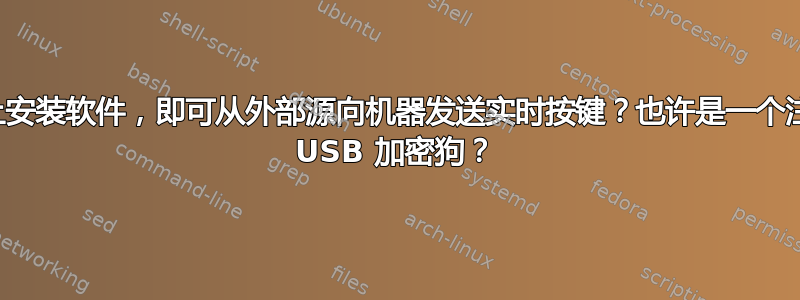 无需在机器上安装软件，即可从外部源向机器发送实时按键？也许是一个注册为键盘的 USB 加密狗？