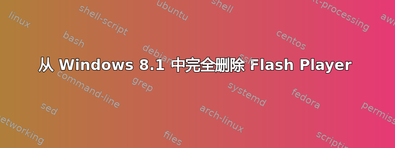 从 Windows 8.1 中完全删除 Flash Player