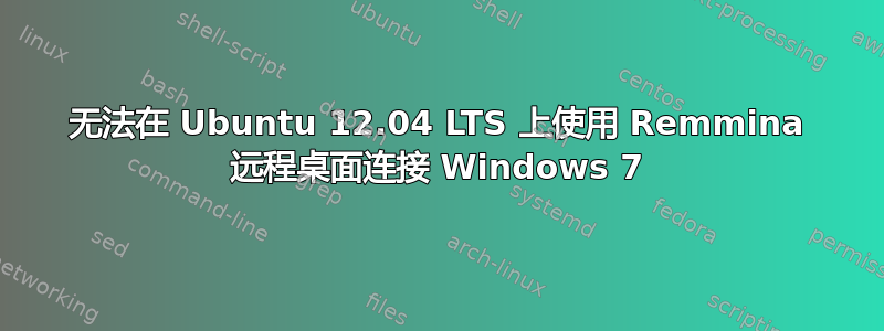 无法在 Ubuntu 12.04 LTS 上使用 Remmina 远程桌面连接 Windows 7