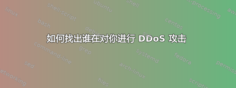 如何找出谁在对你进行 DDoS 攻击