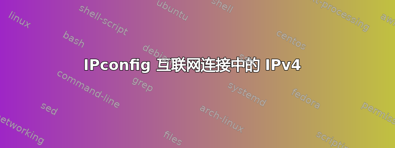 IPconfig 互联网连接中的 IPv4 