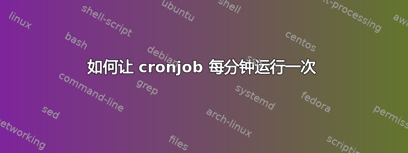 如何让 cronjob 每分钟运行一次