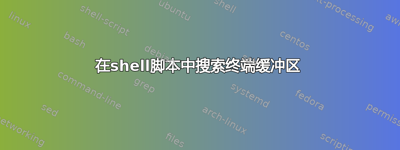 在shell脚本中搜索终端缓冲区