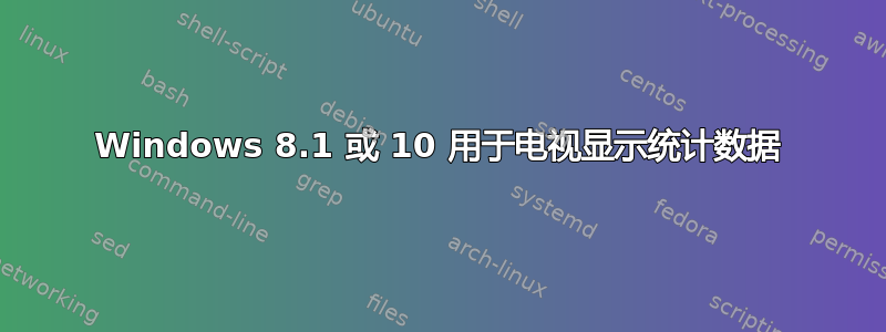 Windows 8.1 或 10 用于电视显示统计数据