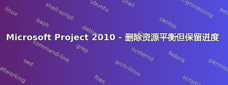 Microsoft Project 2010 - 删除资源平衡但保留进度