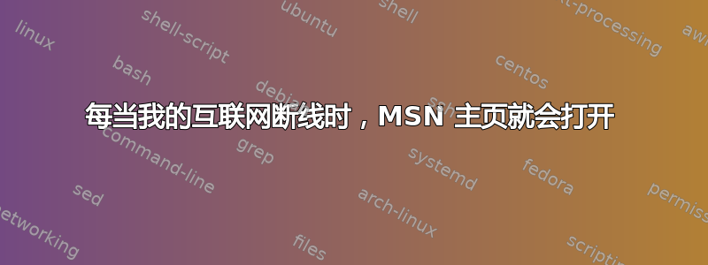 每当我的互联网断线时，MSN 主页就会打开