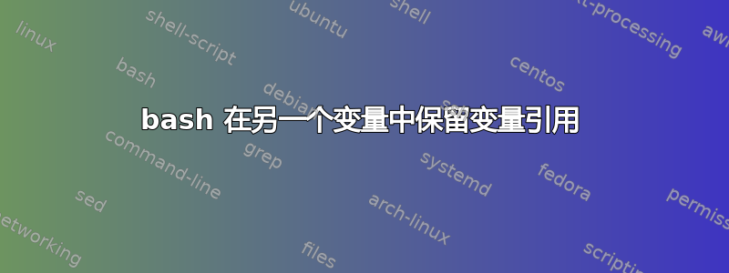 bash 在另一个变量中保留变量引用