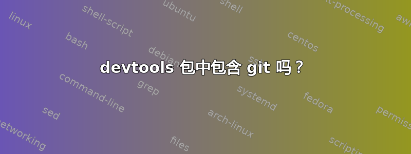 devtools 包中包含 git 吗？