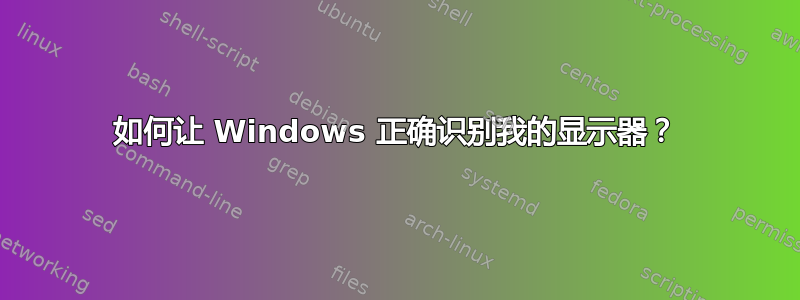 如何让 Windows 正确识别我的显示器？