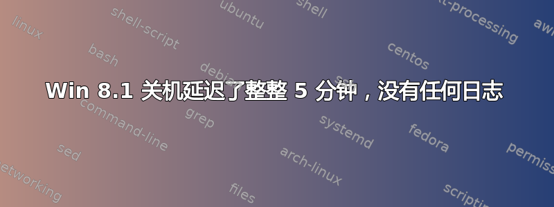 Win 8.1 关机延迟了整整 5 分钟，没有任何日志