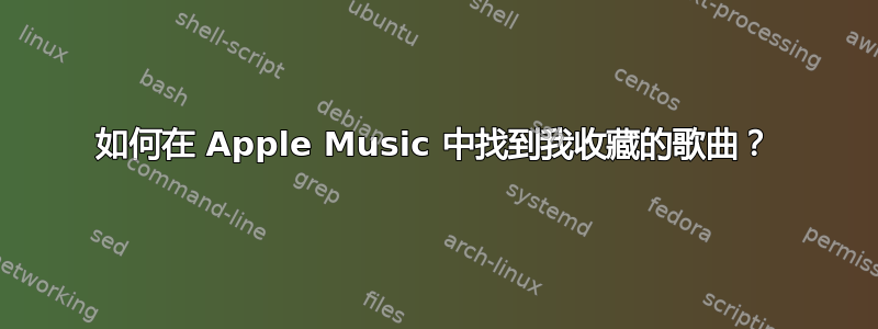 如何在 Apple Music 中找到我收藏的歌曲？