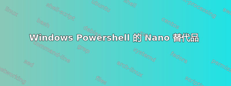 Windows Powershell 的 Nano 替代品