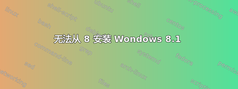 无法从 8 安装 Wondows 8.1