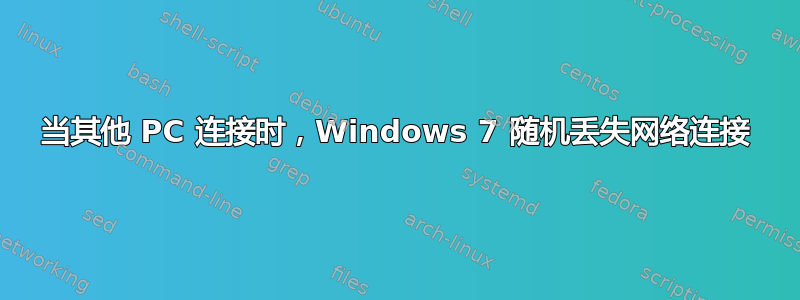 当其他 PC 连接时，Windows 7 随机丢失网络连接