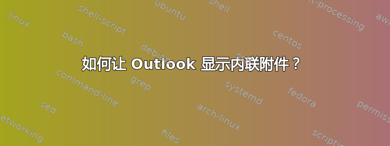 如何让 Outlook 显示内联附件？