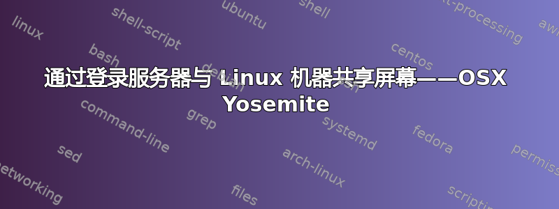 通过登录服务器与 Linux 机器共享屏幕——OSX Yosemite