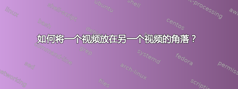 如何将一个视频放在另一个视频的角落？