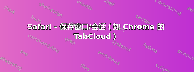 Safari - 保存窗口/会话（如 Chrome 的 TabCloud）