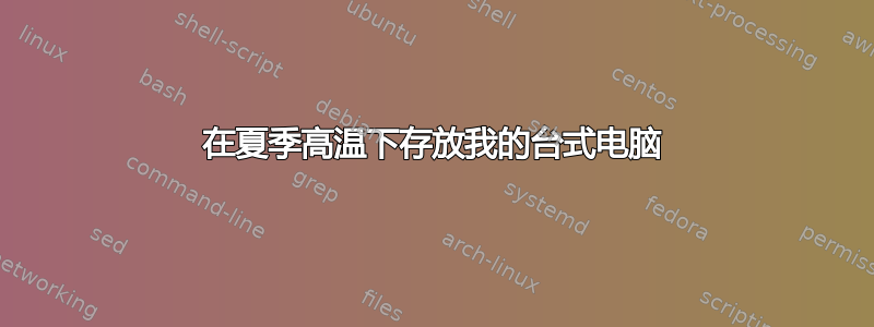 在夏季高温下存放我的台式电脑