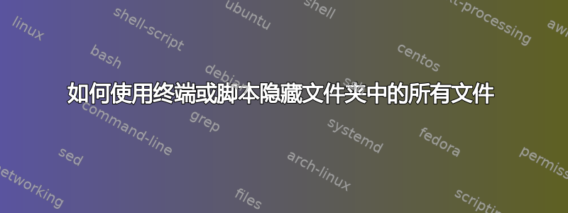 如何使用终端或脚本隐藏文件夹中的所有文件