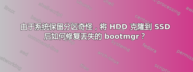 由于系统保留分区奇怪，将 HDD 克隆到 SSD 后如何修复丢失的 bootmgr？