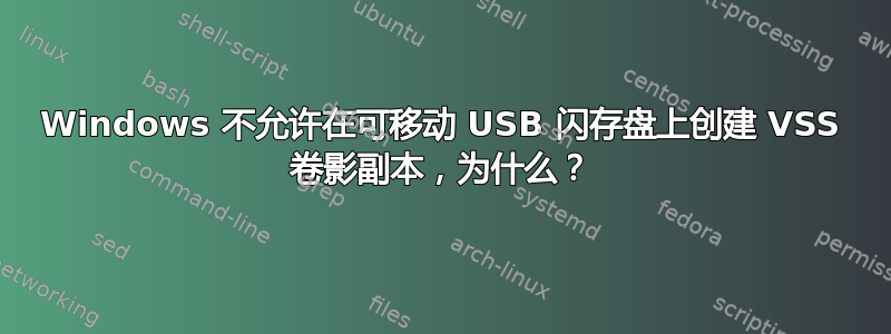 Windows 不允许在可移动 USB 闪存盘上创建 VSS 卷影副本，为什么？