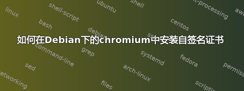 如何在Debian下的chromium中安装自签名证书