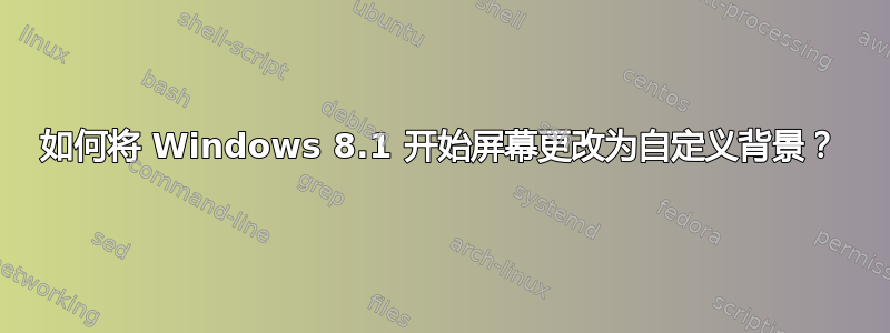 如何将 Windows 8.1 开始屏幕更改为自定义背景？