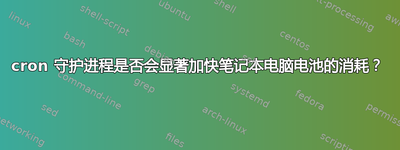 cron 守护进程是否会显著加快笔记本电脑电池的消耗？