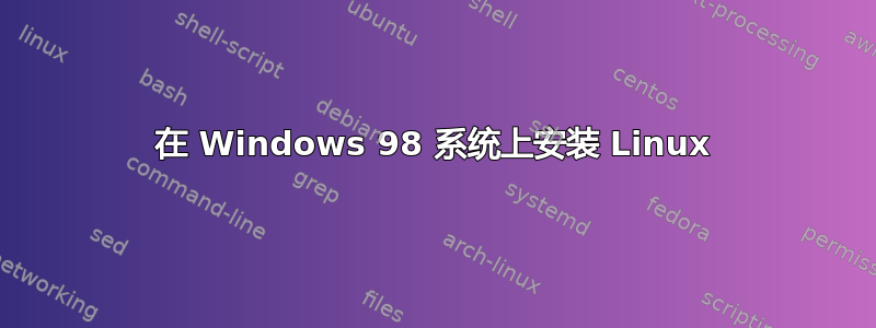 在 Windows 98 系统上安装 Linux