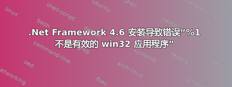 .Net Framework 4.6 安装导致错误“%1 不是有效的 win32 应用程序”