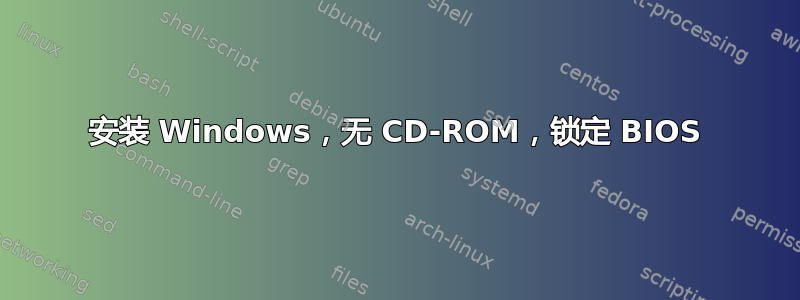 安装 Windows，无 CD-ROM，锁定 BIOS