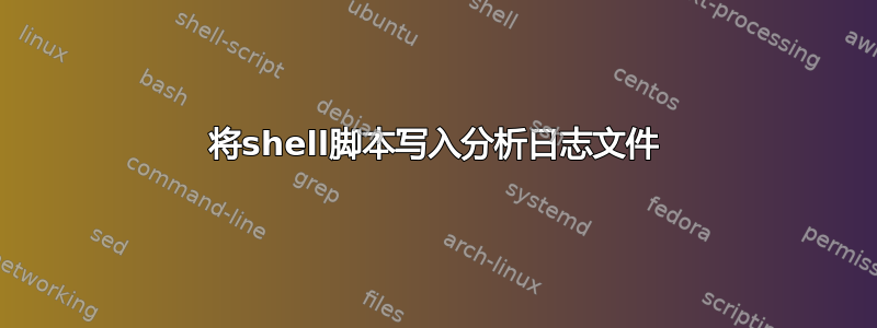 将shell脚本写入分析日志文件